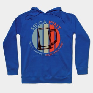 Mega Pint Isn’t Happy Hour Anytime 1 Hoodie